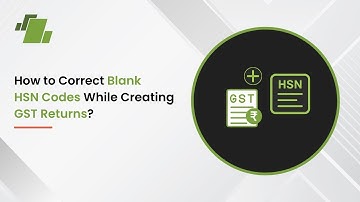 How to Correct Blank HSN Codes While Creating GST Returns ?