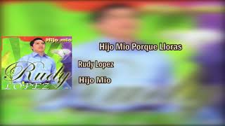 Video thumbnail of "Rudy Lopez - Hijo Mio Porque Lloras"
