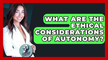 What Are The Ethical Considerations Of Autonomy? - Philosophy Beyond