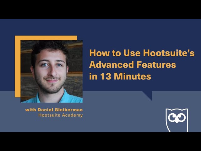 How to Use Hootsuite’s Advanced Features in 13 Minutes