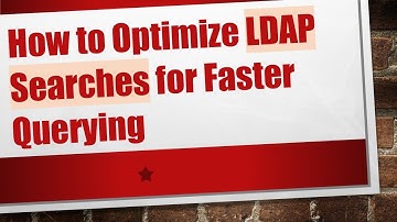 How to Optimize LDAP Searches for Faster Querying