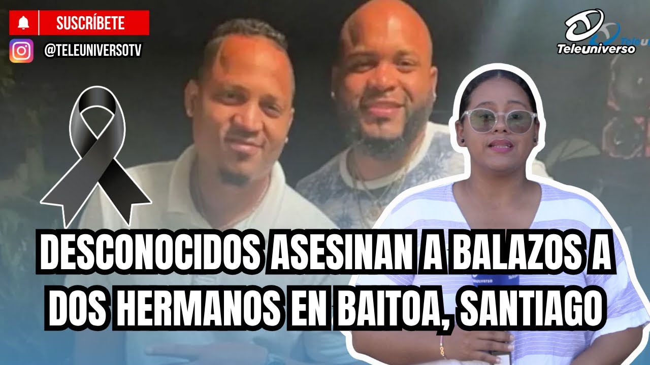 DESCONOCIDOS ASESINAN A BALAZOS A DOS HERMANOS EN BAITOA, SANTIAGO