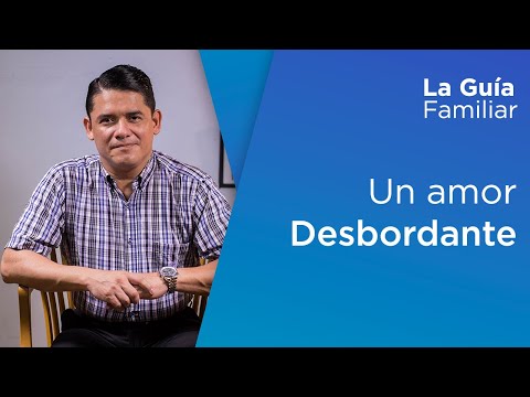 Un amor desbordante, Pr. Carlos Acevedo | La Guía Familiar