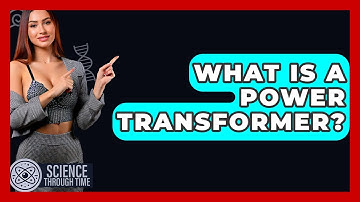What Is A Power Transformer? - Science Through Time