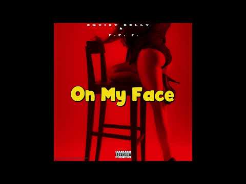 Squirt Kelly ft F.P.J. - On My Face (Official Audio)