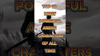 Top 10 most powerful Anime Characters of all time 🔥#shortsfeed #facts #top10 #anime #shorts