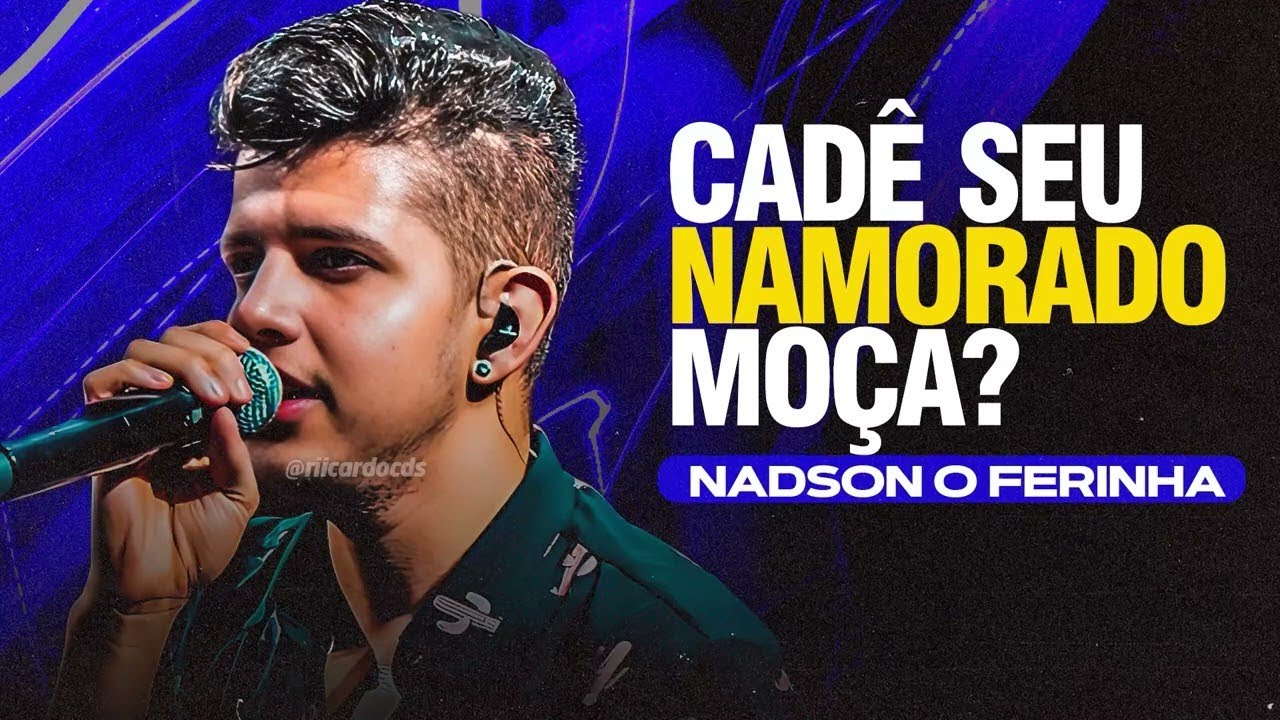 VOCÊ TEM NAMORADO MOÇA, CADÊ SEU NAMORADO MOÇA? - NADSON O FERINHA - CD ...