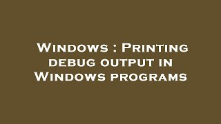 Windows : Printing debug output in Windows programs