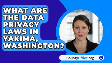 What are the Data Privacy Laws in Yakima County, Washington? - CountyOffice.org