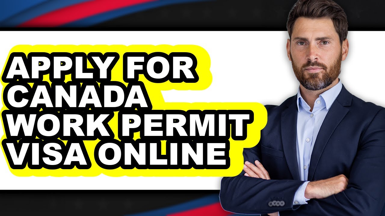 How to Apply for Canada Work Permit Visa Online - Easy Guide