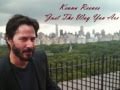 Keanu reeves  just the way you are.
