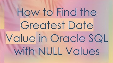 How to Find the Greatest Date Value in Oracle SQL with NULL Values
