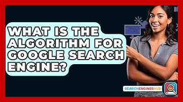 What Is The Algorithm For Google Search Engine? - SearchEnginesHub.com