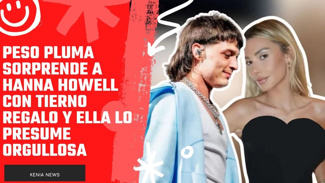 Peso Pluma sorprende a Hanna Howell con tierno regalo y ella lo presume ...