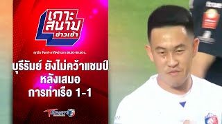 บุรีรัมย์ ยังไม่คว้าแชมป์ หลังเสมอการท่าเรือ 1-1 | เกาะสนามข่าวเช้า l 13 พ.ค. 67 | T Sports 7