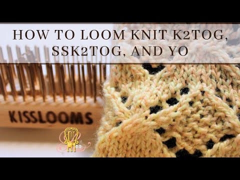 How to Loom Knit K2tog SSK2tog and YO Kiss Loom