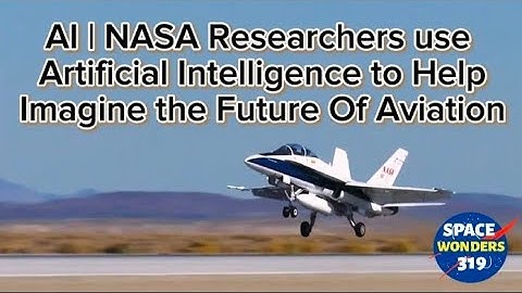 AI - NASA Researchers use Artificial Intelligence to help Imagine The Future of Aviation