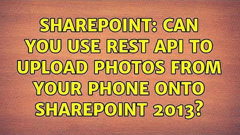 Sharepoint: Can you use REST API to upload photos from your phone onto SharePoint 2013?