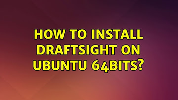 Ubuntu: How to install DraftSight on Ubuntu 64bits? (2 Solutions!!)