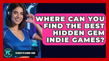 Where Can You Find The Best Hidden Gem Indie Games? - Ultimate PC Gaming Guide