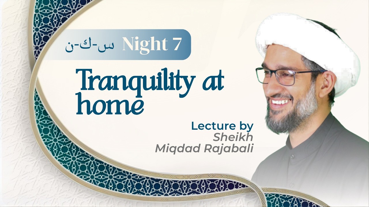 Eve 7th Ramadhan 1447 - Night 7 - Tranquility at home - Sheikh Miqdad Rajabali