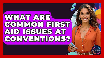 What Are Common First Aid Issues At Conventions? - Conventions Network