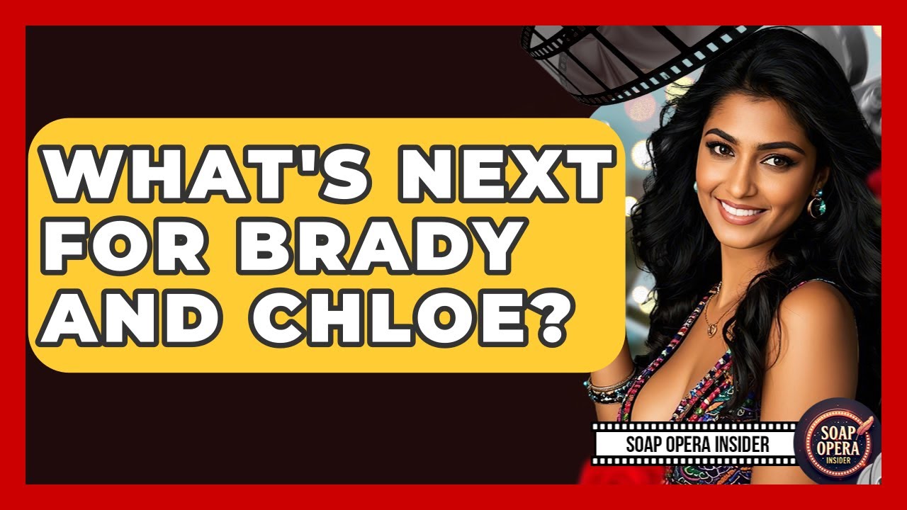 What's Next For Brady And Chloe? - Soap Opera Insider