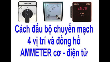 Cách đấu bộ chuyển mạch 4 vị trí, đấu với đồng hồ Ammeter cơ và điện tử