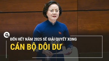 Đến hết năm 2025 sẽ giải quyết xong cán bộ dôi dư | Truyền hình Quốc hội Việt Nam