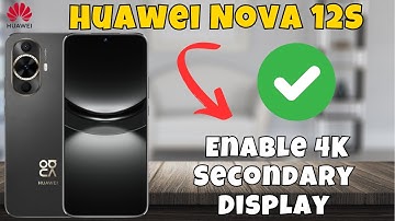 Huawei Nova 12s How To Enable 4K Secondary Display