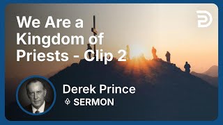 We Are a Kingdom of Priests | Clip 2 | Derek Prince