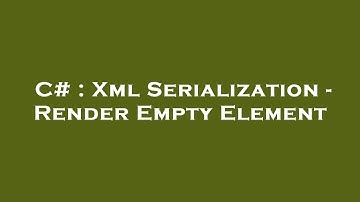 C# : Xml Serialization - Render Empty Element