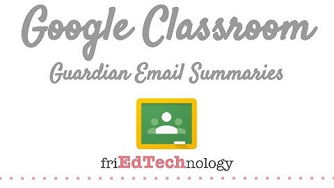Parent View or Guardian Email Summaries in Google Classroom