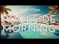 Hotel Vibes Vol. 3 – Poolside Morning 🌴 | Chill House &amp; Lounge Mix for Relax, Work, Study