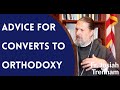 Father Josiah Trenham - Advice for Converts to Orthodoxy