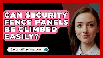 Can Security Fence Panels Be Climbed Easily? - SecurityFirstCorp.com