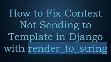 How to Fix Context Not Sending to Template in Django with render_to_string