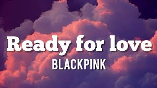 BLACKPINK-READY FOR LOVE (lyrics)