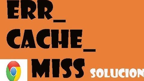 Error ERR_CACHE_MISS en Google Chrome windows 10/8/7 I SOLUCIÓN 2024