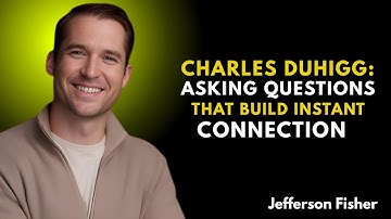 Charles Duhigg: Asking Questions That Build Instant ConnectionJefferson Fisher
