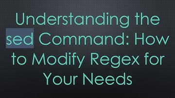 Understanding the sed Command: How to Modify Regex for Your Needs