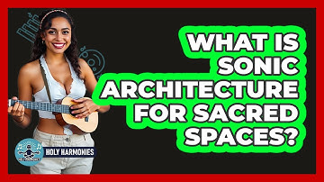 What Is Sonic Architecture For Sacred Spaces? - Holy Harmonies