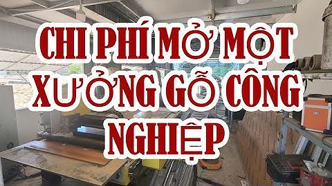 "CHI TIẾT" Cần bao nhiêu tiền để mở một xưởng gỗ công nghiệp ?