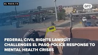 Federal civil rights lawsuit challenges El Paso police response to mental health crises