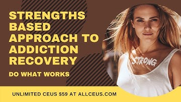 Strengths Based Approach to Addiction Recovery | Do What Works