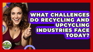 What Challenges Do Recycling and Upcycling Industries Face Today? - The Upcycle Lab