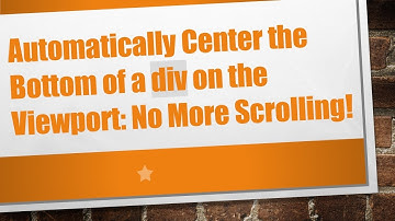Automatically Center the Bottom of a div on the Viewport: No More Scrolling!