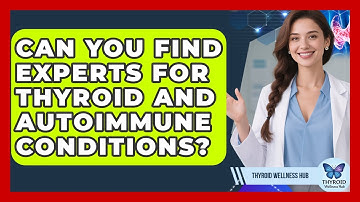 Can You Find Experts For Thyroid And Autoimmune Conditions? - Thyroid Wellness Hub