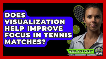 Does Visualization Help Improve Focus In Tennis Matches? - The Racket Xpert