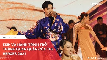 Erik và hành trình trở thành Quán quân của The Heroes 2021: chiến thắng thuyết phục hơn bao giờ hết
